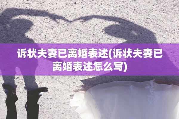 诉状夫妻已离婚表述(诉状夫妻已离婚表述怎么写) 诉状夫妻已离婚表述(诉状夫妻已离婚表述怎么写)