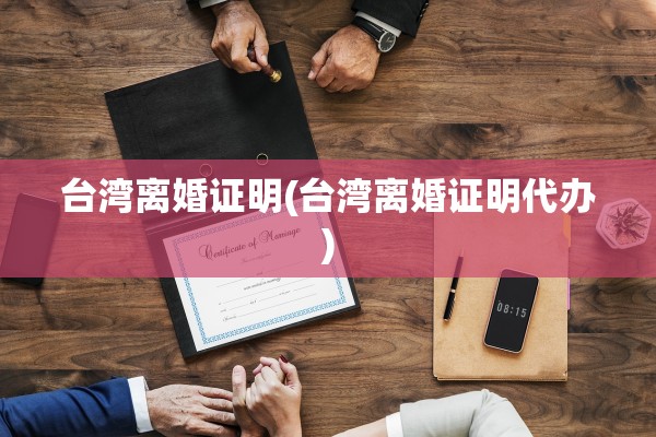 台湾离婚证明(台湾离婚证明代办)