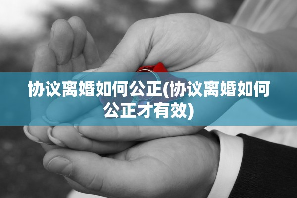 协议离婚如何公正(协议离婚如何公正才有效)