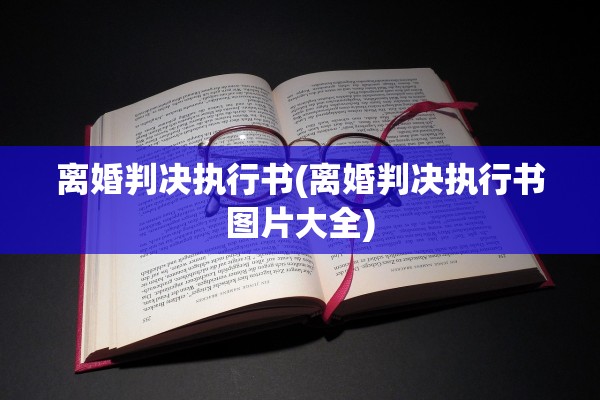 离婚判决执行书(离婚判决执行书图片大全)