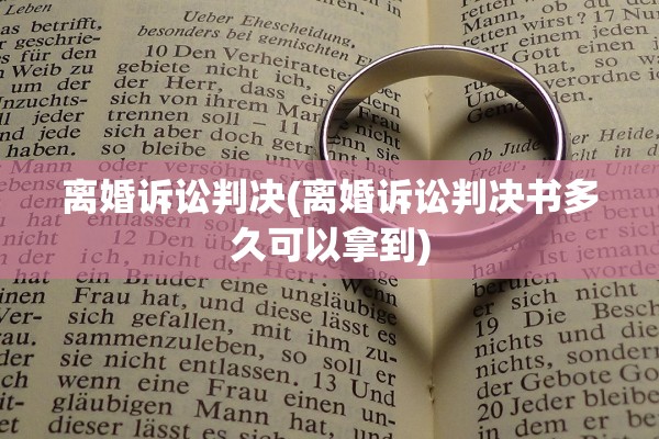 离婚诉讼判决(离婚诉讼判决书多久可以拿到)