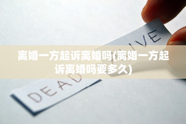 离婚一方起诉离婚吗(离婚一方起诉离婚吗要多久)