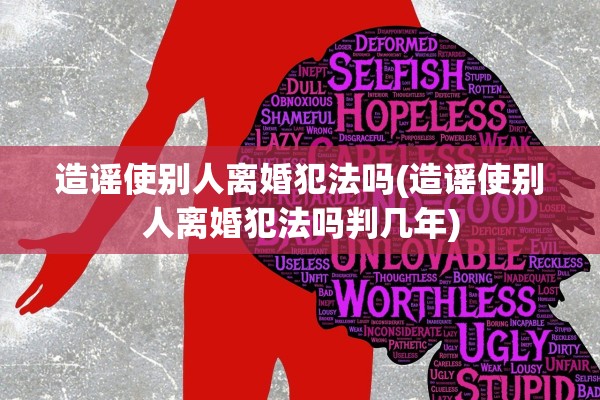 造谣使别人离婚犯法吗(造谣使别人离婚犯法吗判几年)
