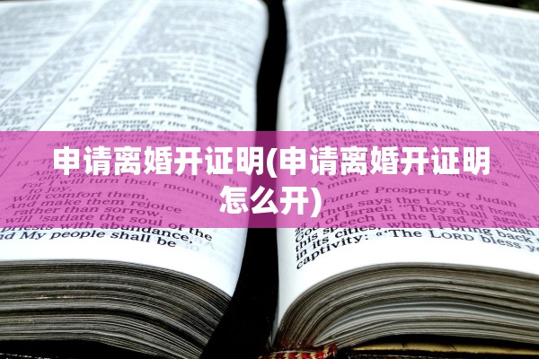 申请离婚开证明(申请离婚开证明怎么开)