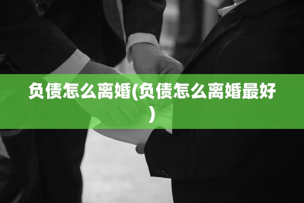 负债怎么离婚(负债怎么离婚最好)