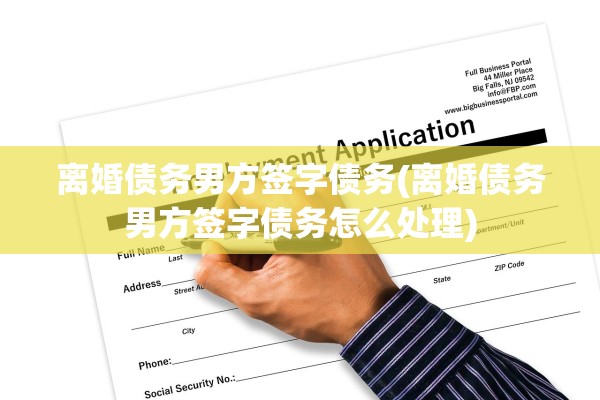 离婚债务男方签字债务(离婚债务男方签字债务怎么处理)