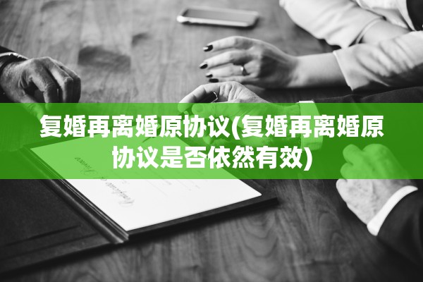 复婚再离婚原协议(复婚再离婚原协议是否依然有效)