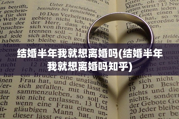 结婚半年我就想离婚吗(结婚半年我就想离婚吗知乎)
