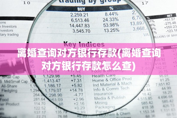 离婚查询对方银行存款(离婚查询对方银行存款怎么查)