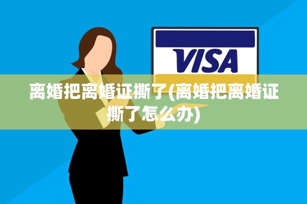 离婚把离婚证撕了(离婚把离婚证撕了怎么办)