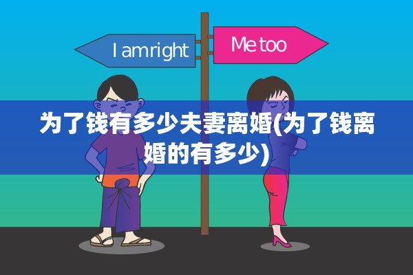 为了钱有多少夫妻离婚(为了钱离婚的有多少)