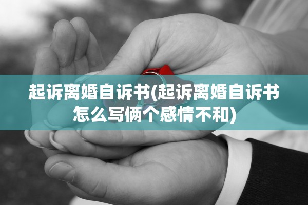 起诉离婚自诉书(起诉离婚自诉书怎么写俩个感情不和)