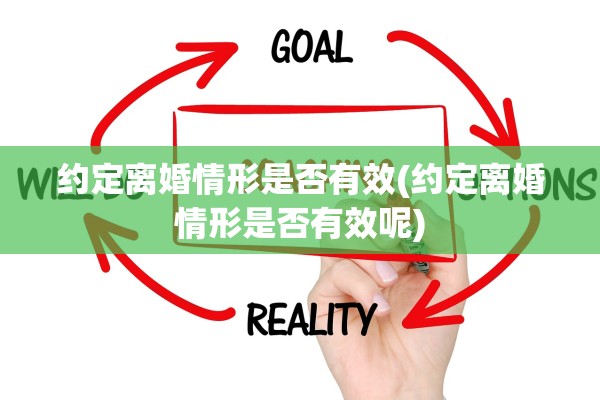 约定离婚情形是否有效(约定离婚情形是否有效呢)