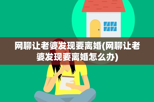 网聊让老婆发现要离婚(网聊让老婆发现要离婚怎么办)