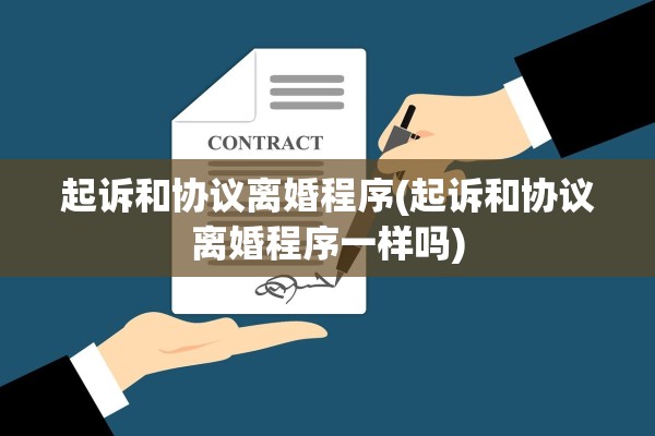 起诉和协议离婚程序(起诉和协议离婚程序一样吗)