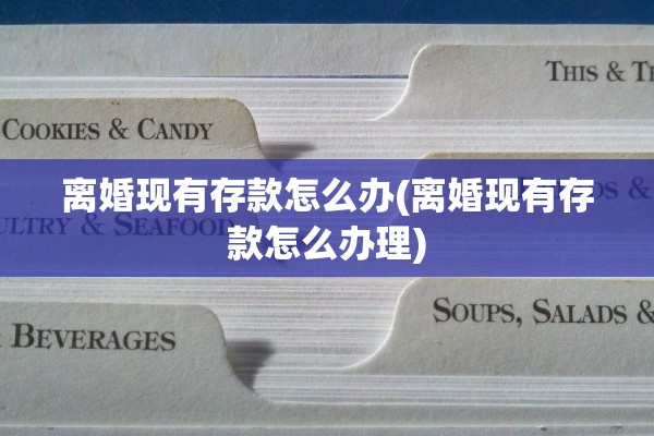 离婚现有存款怎么办(离婚现有存款怎么办理)