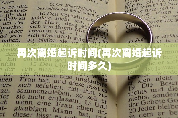 再次离婚起诉时间(再次离婚起诉时间多久)