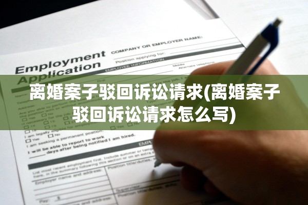 离婚案子驳回诉讼请求(离婚案子驳回诉讼请求怎么写) 离婚案子驳回诉讼请求(离婚案子驳回诉讼请求怎么写)