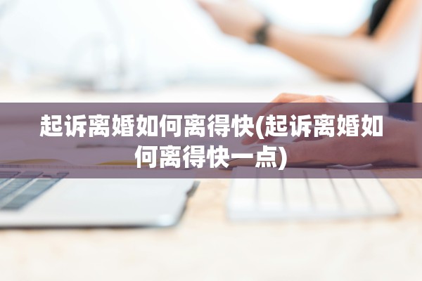 起诉离婚如何离得快(起诉离婚如何离得快一点)