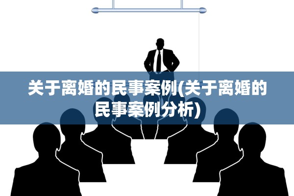 关于离婚的民事案例(关于离婚的民事案例分析)