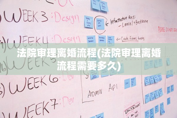 法院审理离婚流程(法院审理离婚流程需要多久)