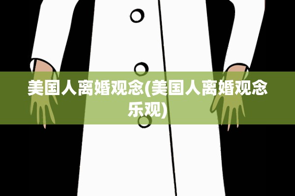 美国人离婚观念(美国人离婚观念乐观)