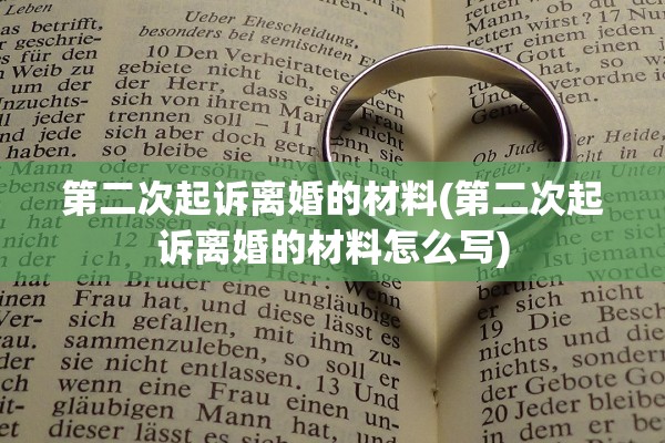 第二次起诉离婚的材料(第二次起诉离婚的材料怎么写)