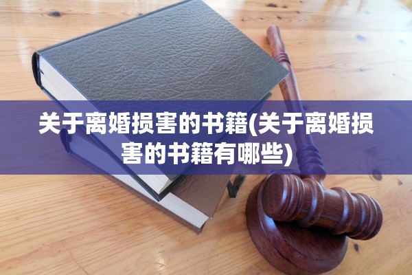 关于离婚损害的书籍(关于离婚损害的书籍有哪些) 关于离婚损害的书籍(关于离婚损害的书籍有哪些)