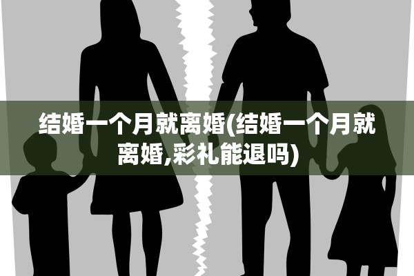 结婚一个月就离婚(结婚一个月就离婚,彩礼能退吗) 结婚一个月就离婚(结婚一个月就离婚,彩礼能退吗)