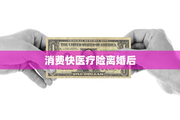 消费快医疗险离婚后