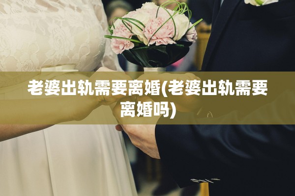 老婆出轨需要离婚(老婆出轨需要离婚吗)