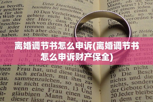 离婚调节书怎么申诉(离婚调节书怎么申诉财产保全) 离婚调节书怎么申诉(离婚调节书怎么申诉财产保全)