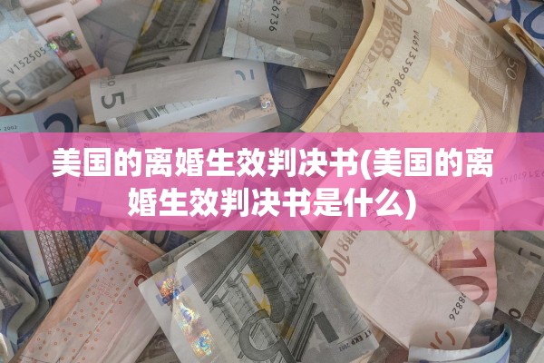美国的离婚生效判决书(美国的离婚生效判决书是什么)