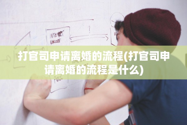 打官司申请离婚的流程(打官司申请离婚的流程是什么) 打官司申请离婚的流程(打官司申请离婚的流程是什么)