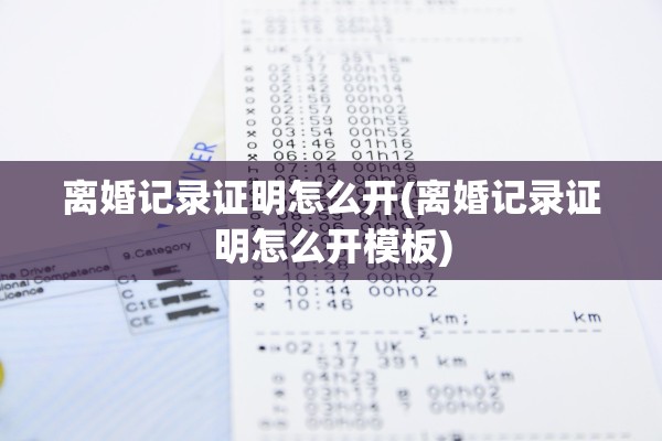 离婚记录证明怎么开(离婚记录证明怎么开模板)