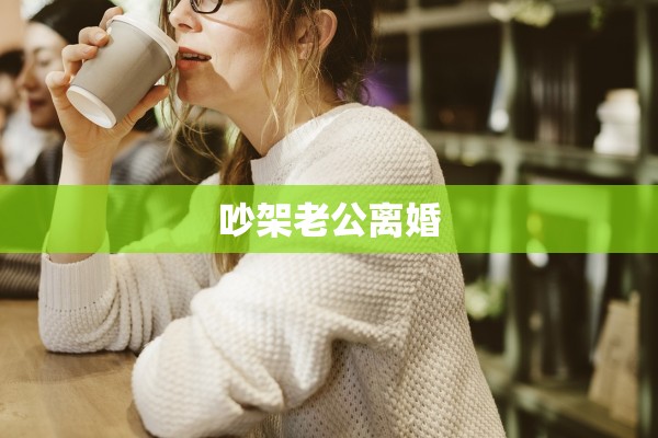 吵架老公离婚 吵架老公离婚