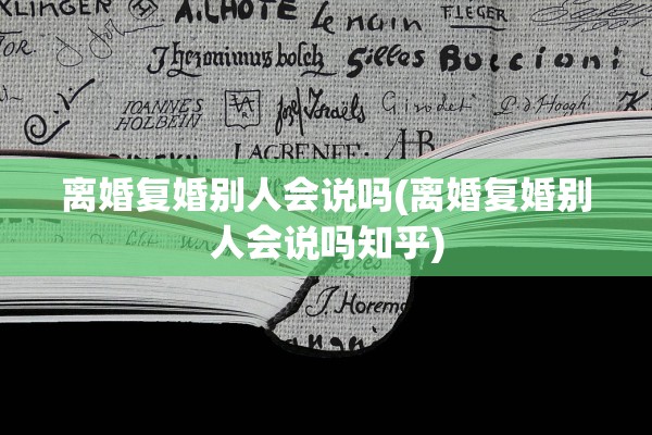 离婚复婚别人会说吗(离婚复婚别人会说吗知乎)