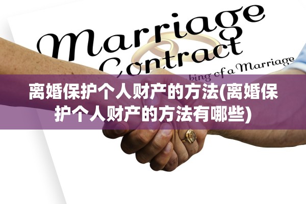 离婚保护个人财产的方法(离婚保护个人财产的方法有哪些)