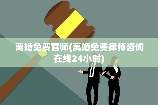 离婚免费官师(离婚免费律师咨询在线24小时) 离婚免费官师(离婚免费律师咨询在线24小时)