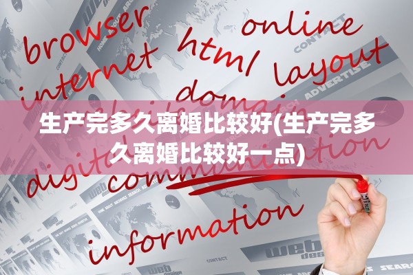 生产完多久离婚比较好(生产完多久离婚比较好一点)