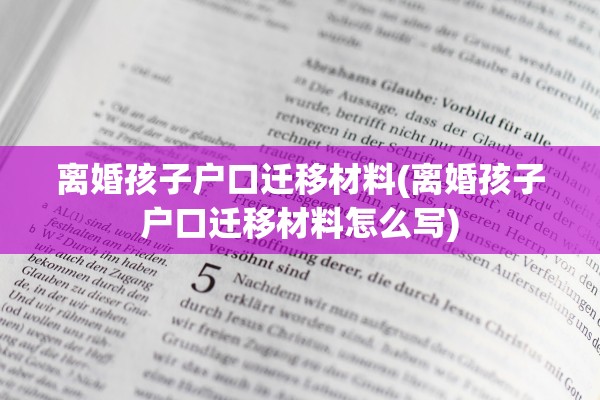 离婚孩子户口迁移材料(离婚孩子户口迁移材料怎么写)