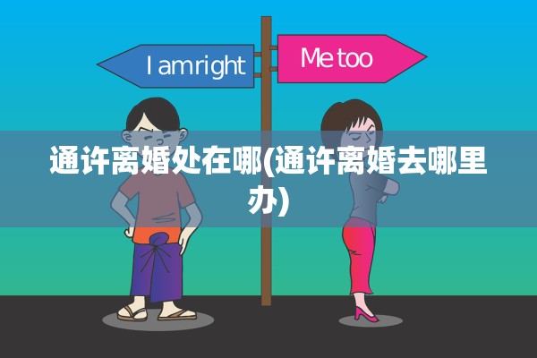 通许离婚处在哪(通许离婚去哪里办)