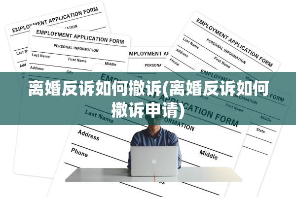 离婚反诉如何撤诉(离婚反诉如何撤诉申请)