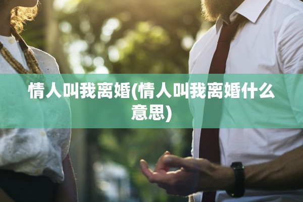 情人叫我离婚(情人叫我离婚什么意思)