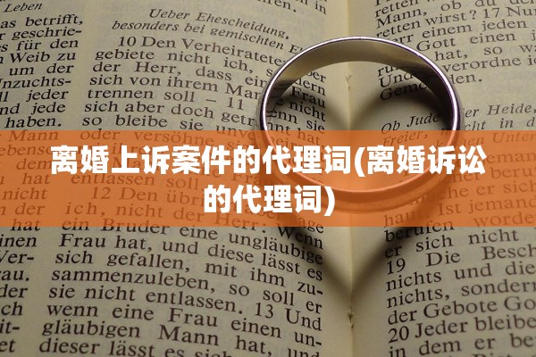 离婚上诉案件的代理词(离婚诉讼的代理词)