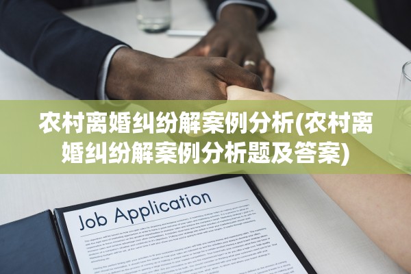 农村离婚纠纷解案例分析(农村离婚纠纷解案例分析题及答案)