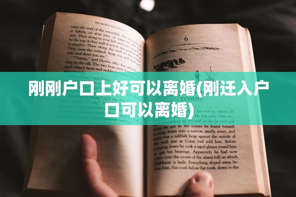 刚刚户口上好可以离婚(刚迁入户口可以离婚)