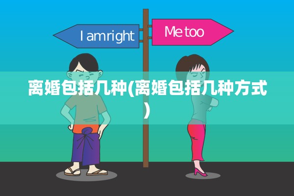 离婚包括几种(离婚包括几种方式)