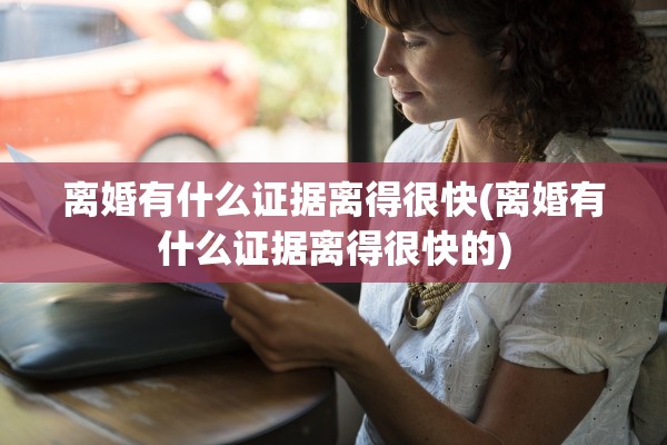 离婚有什么证据离得很快(离婚有什么证据离得很快的)