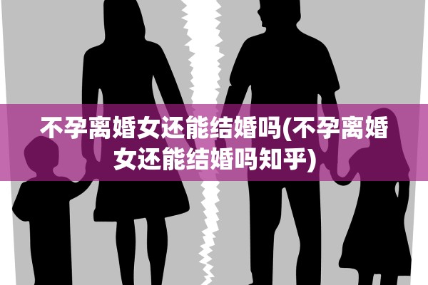 不孕离婚女还能结婚吗(不孕离婚女还能结婚吗知乎)